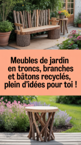 Meubles de jardin en troncs, branches et bâtons recyclés, plein d’idées pour toi !